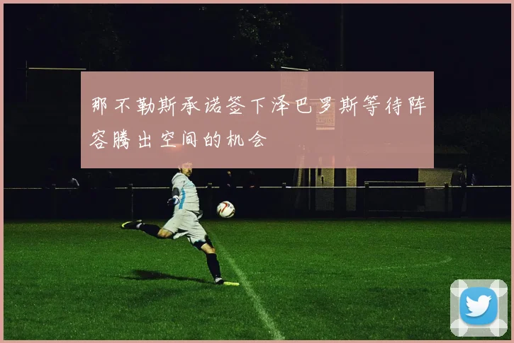那不勒斯承诺签下泽巴罗斯等待阵容腾出空间的机会